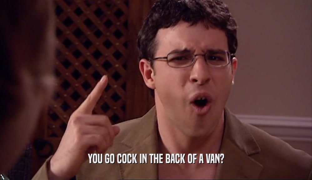 YOU GO COCK IN THE BACK OF A VAN?  