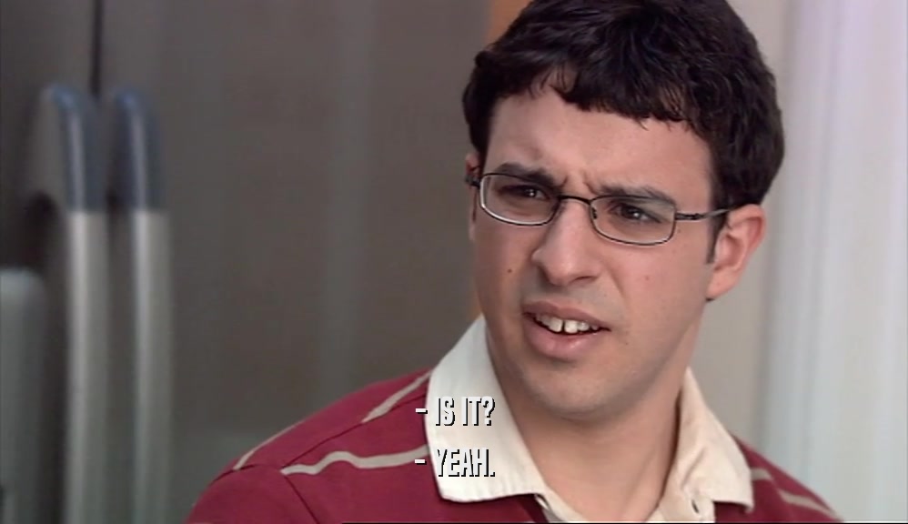 - IS IT? - YEAH. 