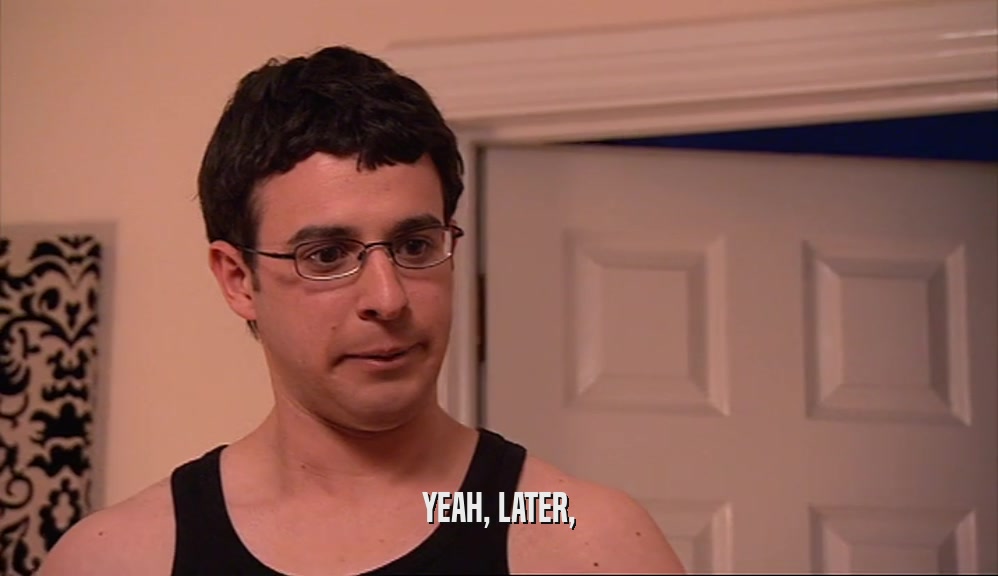 YEAH, LATER,  