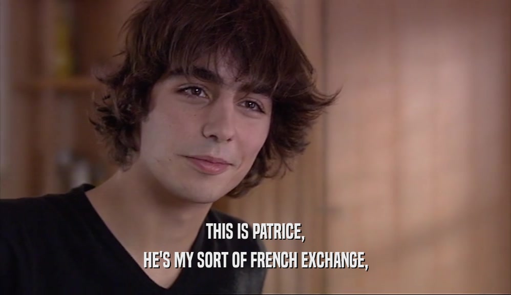 THIS IS PATRICE, HE'S MY SORT OF FRENCH EXCHANGE, 