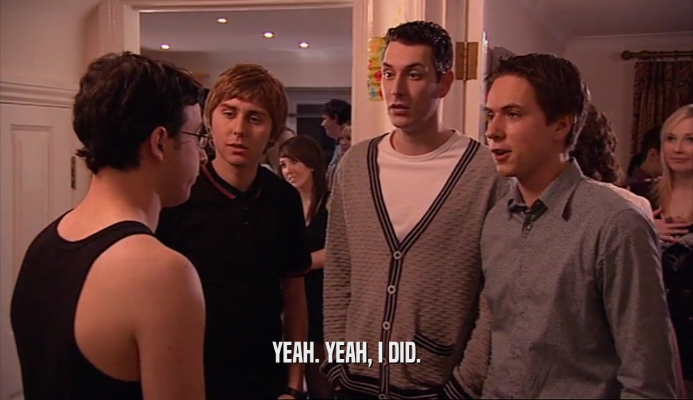 YEAH. YEAH, I DID.  