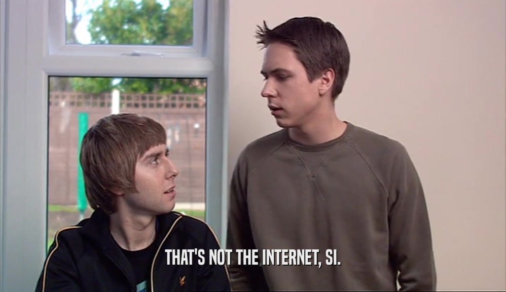 THAT'S NOT THE INTERNET, SI.
  