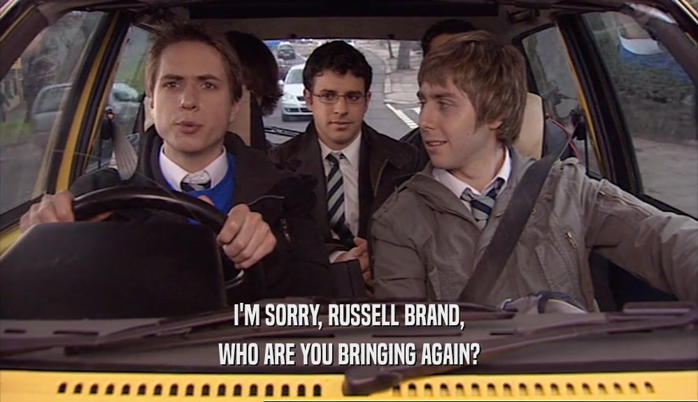 I'M SORRY, RUSSELL BRAND, WHO ARE YOU BRINGING AGAIN? 