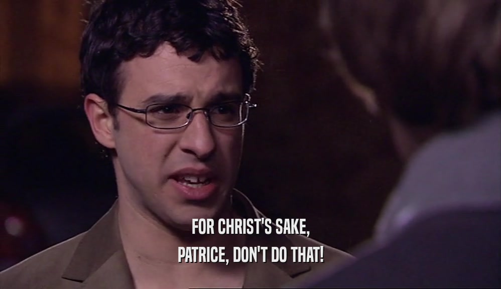 FOR CHRIST'S SAKE, PATRICE, DON'T DO THAT! 
