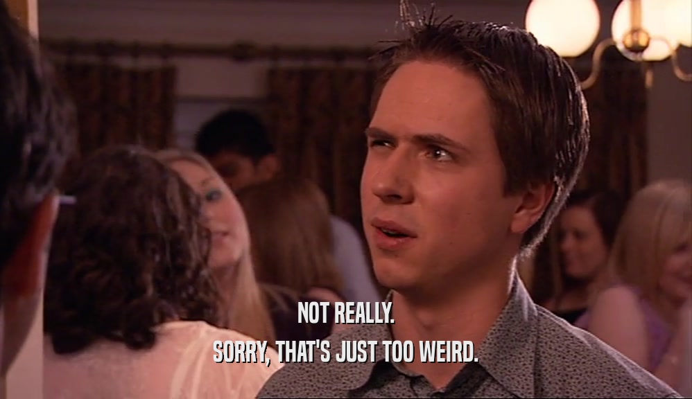 NOT REALLY. SORRY, THAT'S JUST TOO WEIRD. 