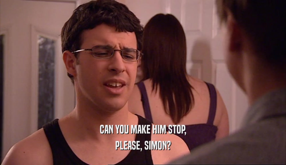 CAN YOU MAKE HIM STOP, PLEASE, SIMON? 