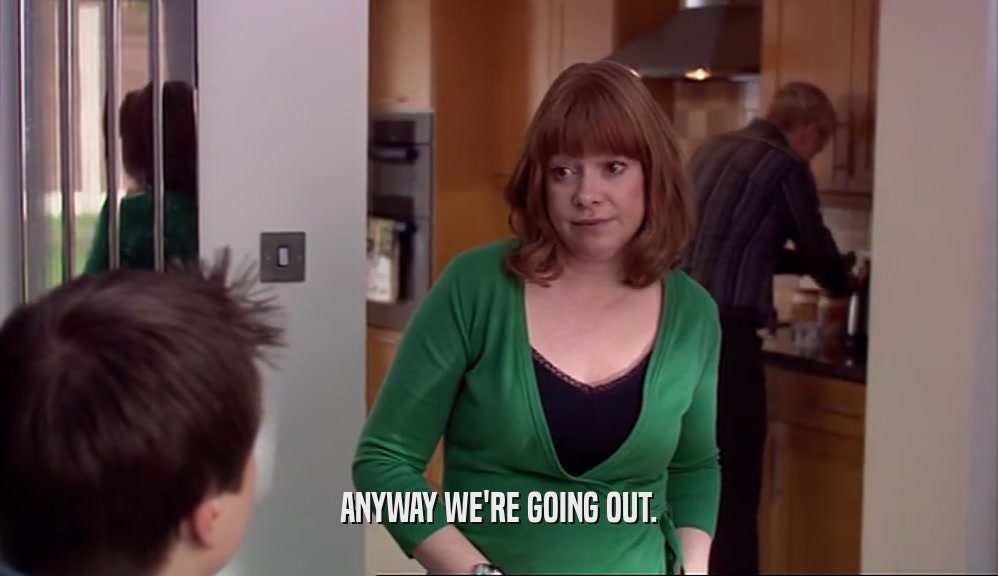 ANYWAY WE'RE GOING OUT.  
