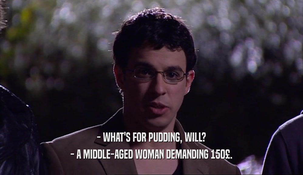 - WHAT'S FOR PUDDING, WILL? - A MIDDLE-AGED WOMAN DEMANDING 150£. 