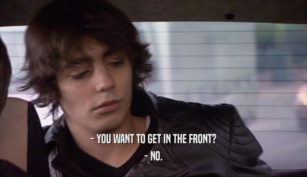 - YOU WANT TO GET IN THE FRONT? - NO. 