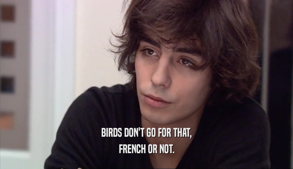 BIRDS DON'T GO FOR THAT, FRENCH OR NOT. 