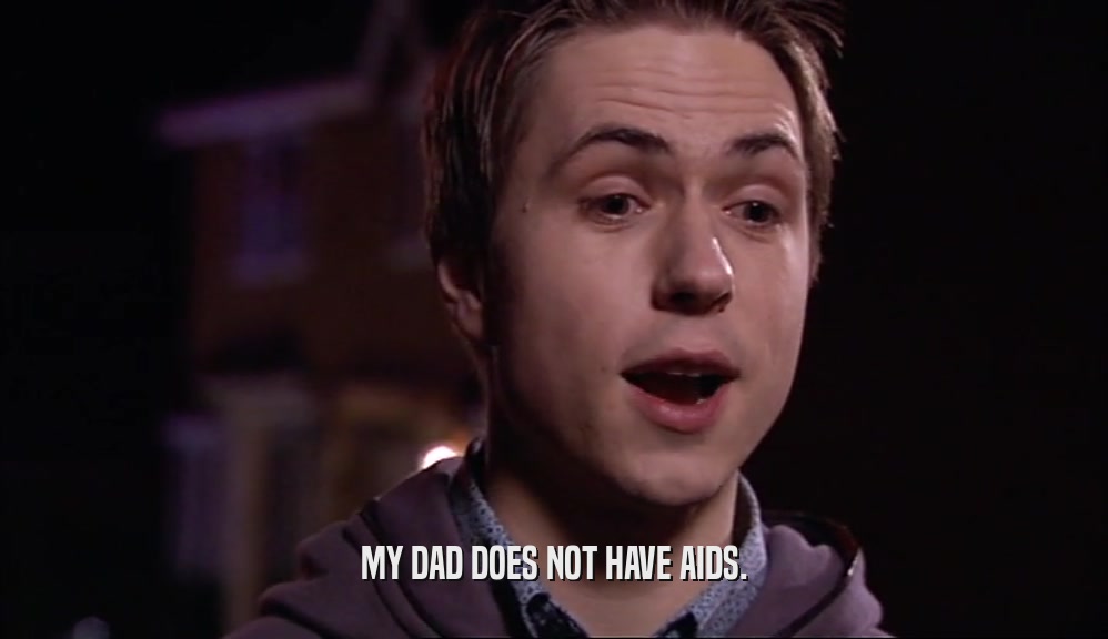 MY DAD DOES NOT HAVE AIDS.  