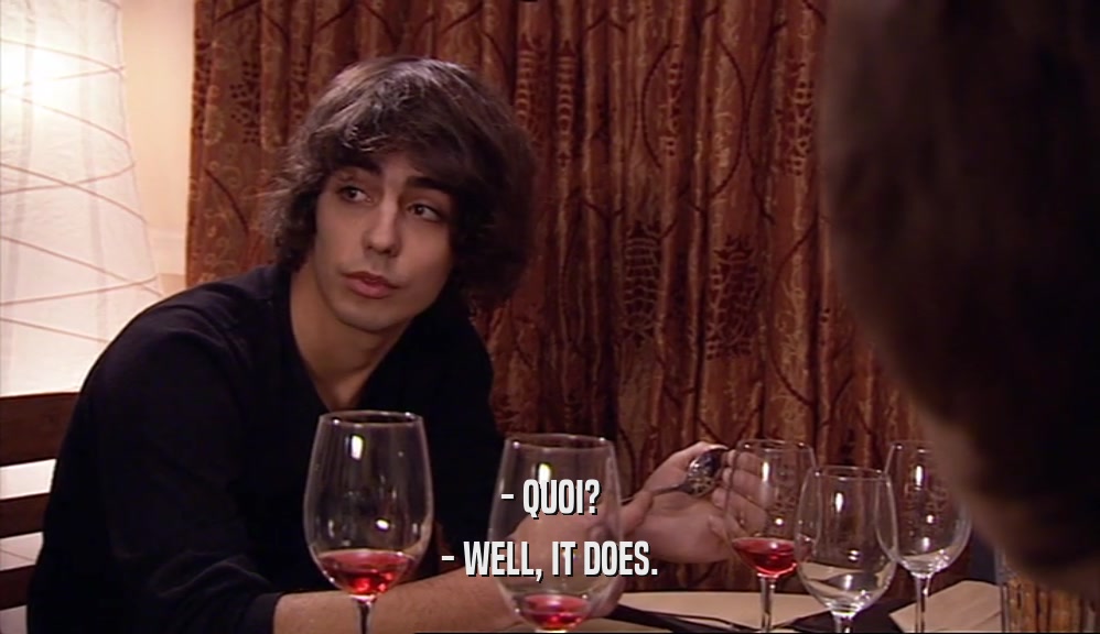 - QUOI? - WELL, IT DOES. 
