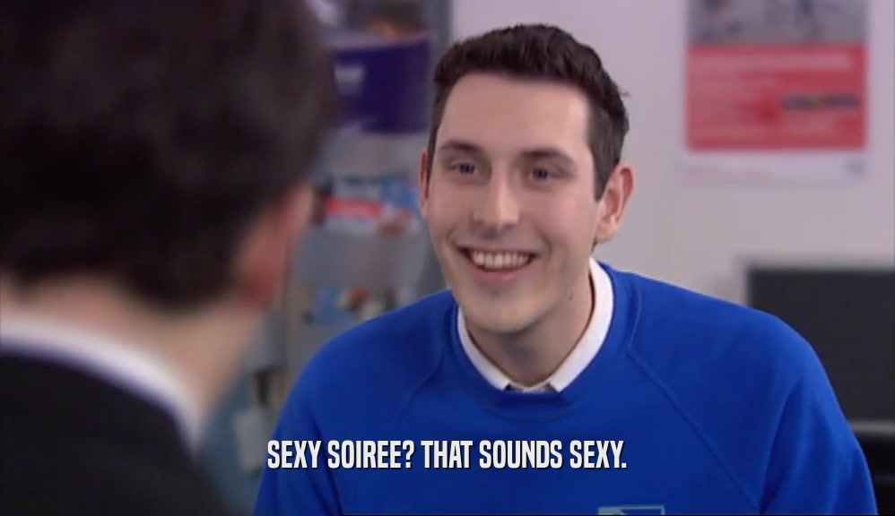 SEXY SOIREE? THAT SOUNDS SEXY.  