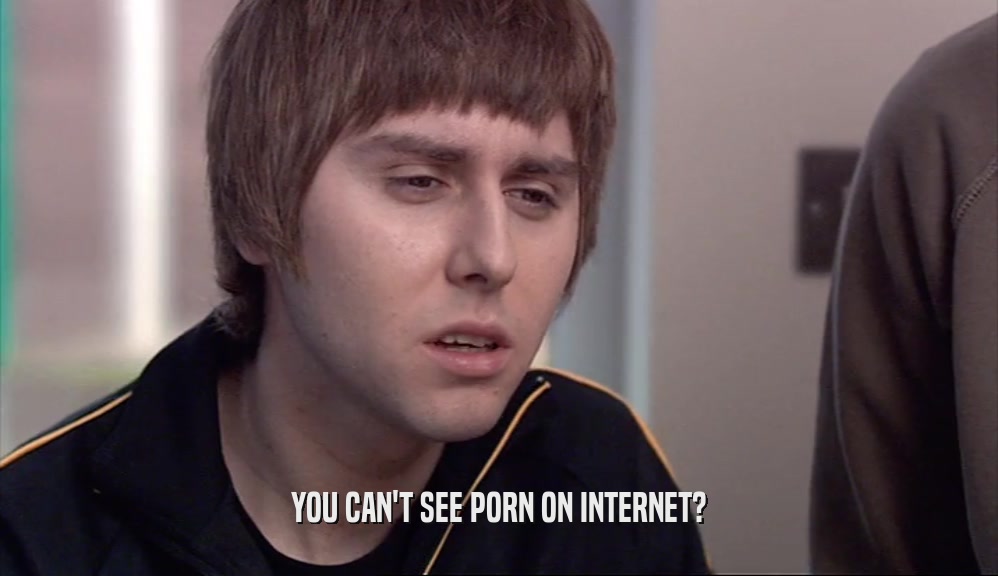 YOU CAN'T SEE PORN ON INTERNET?
  