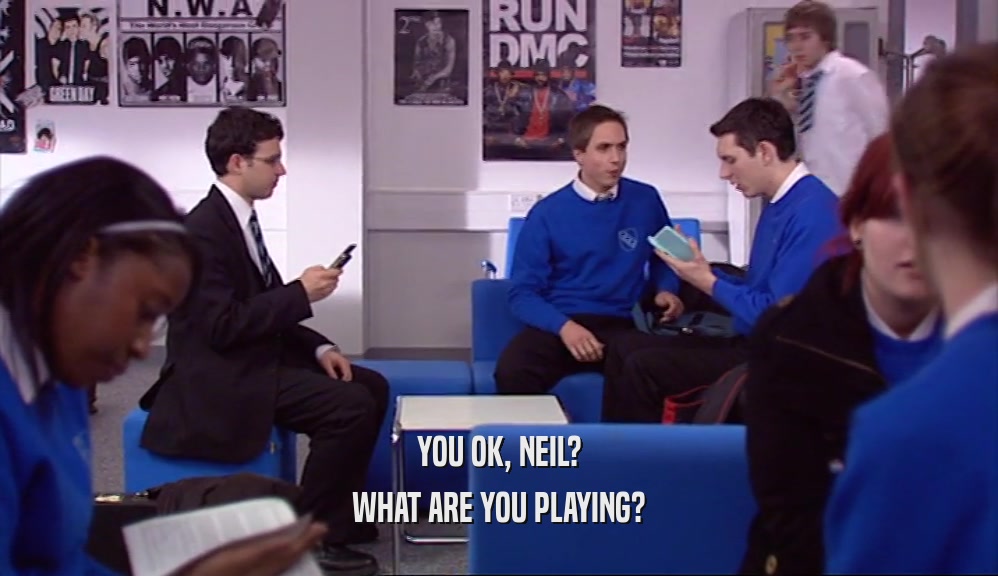 YOU OK, NEIL? WHAT ARE YOU PLAYING? 