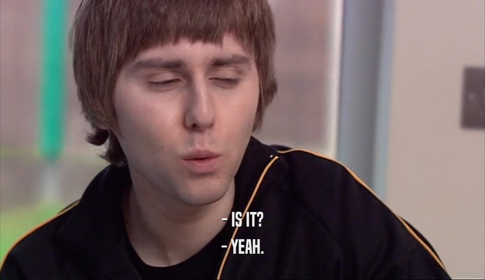 - IS IT? - YEAH. 