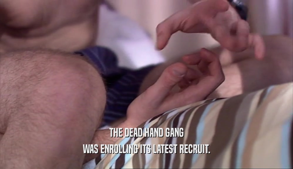THE DEAD HAND GANG WAS ENROLLING ITS LATEST RECRUIT. 