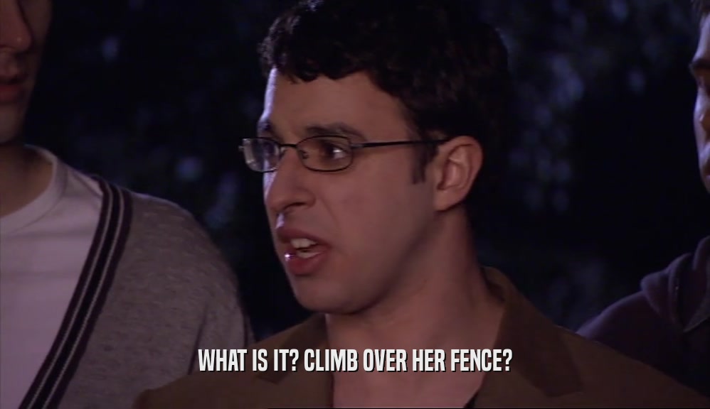 WHAT IS IT? CLIMB OVER HER FENCE?  
