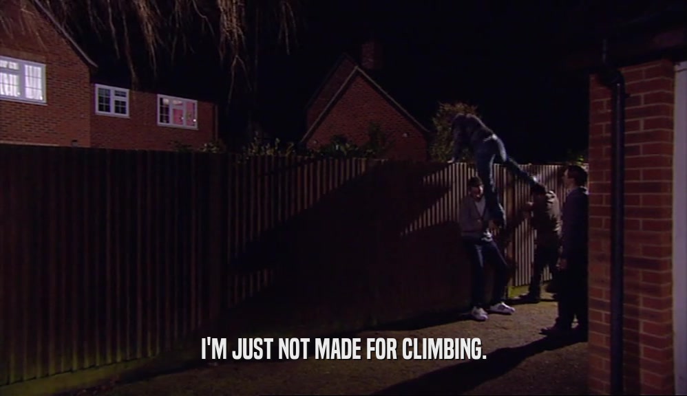 I'M JUST NOT MADE FOR CLIMBING.  