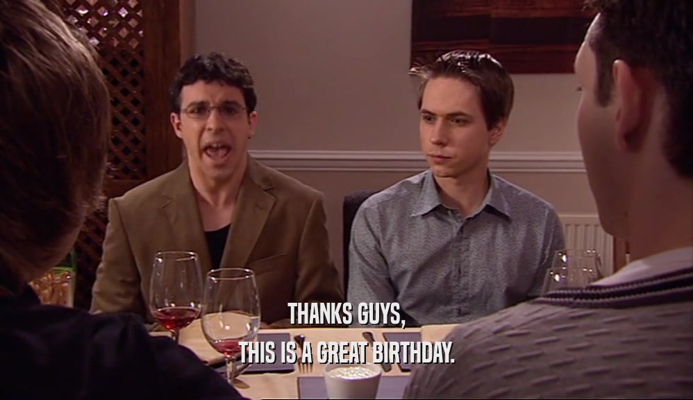 THANKS GUYS, THIS IS A GREAT BIRTHDAY. 