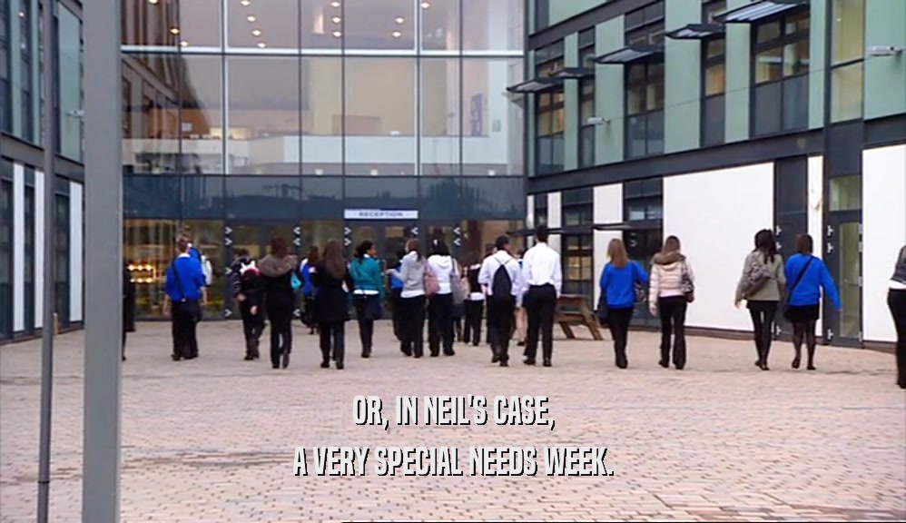 OR, IN NEIL'S CASE, A VERY SPECIAL NEEDS WEEK. 