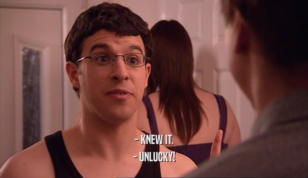 - KNEW IT. - UNLUCKY! 