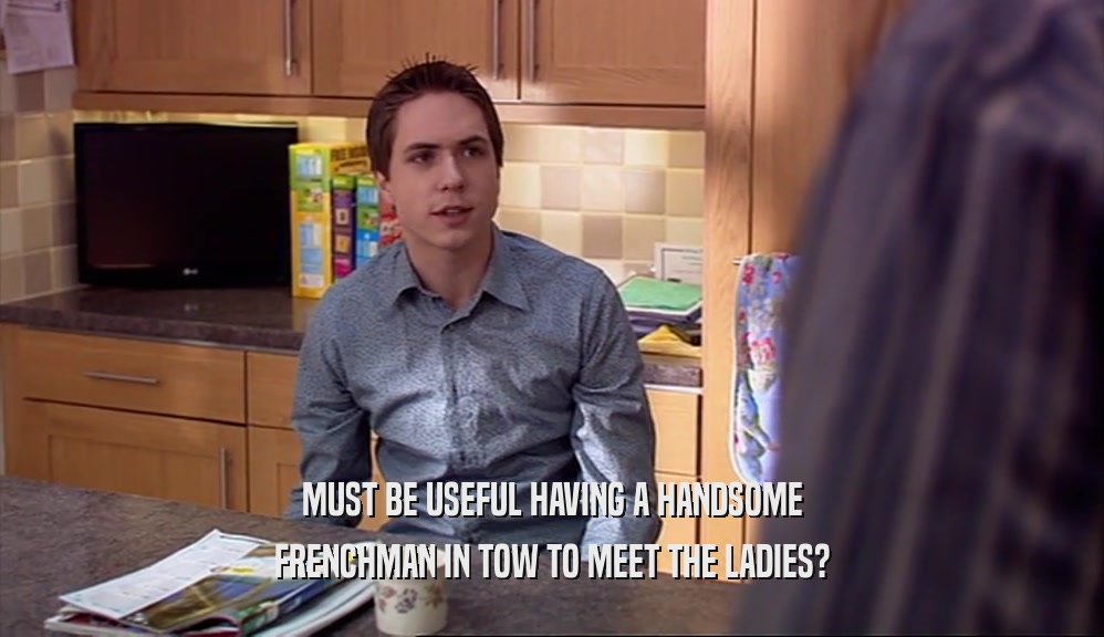 MUST BE USEFUL HAVING A HANDSOME FRENCHMAN IN TOW TO MEET THE LADIES? 