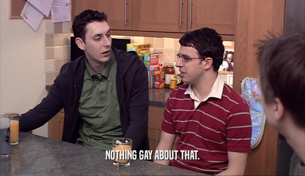 NOTHING GAY ABOUT THAT.  