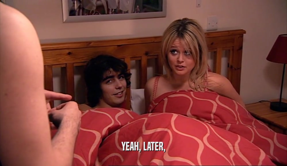 YEAH, LATER,  