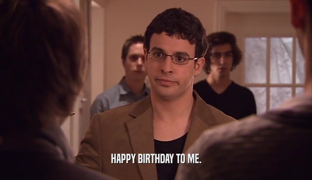 HAPPY BIRTHDAY TO ME.  