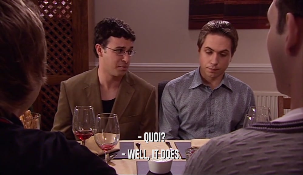 - QUOI? - WELL, IT DOES. 