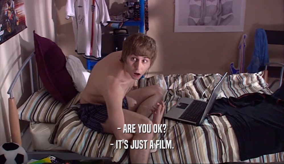 - ARE YOU OK? - IT'S JUST A FILM. 
