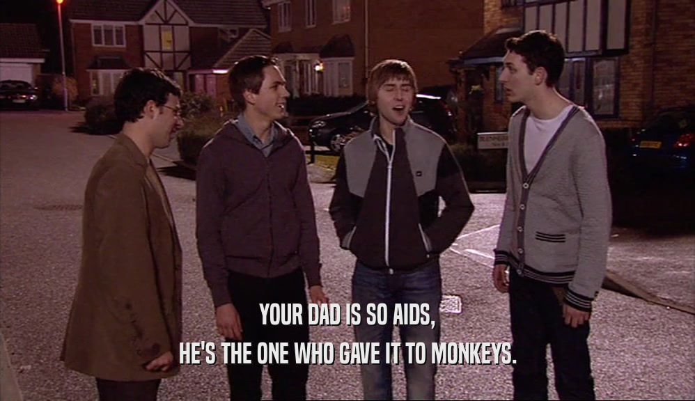 YOUR DAD IS SO AIDS, HE'S THE ONE WHO GAVE IT TO MONKEYS. 