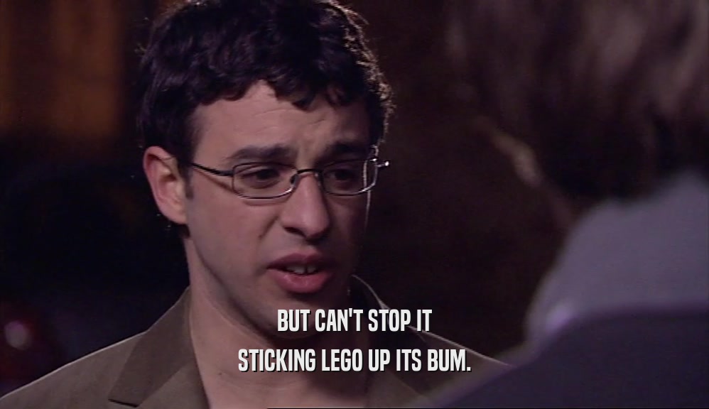 BUT CAN'T STOP IT STICKING LEGO UP ITS BUM. 