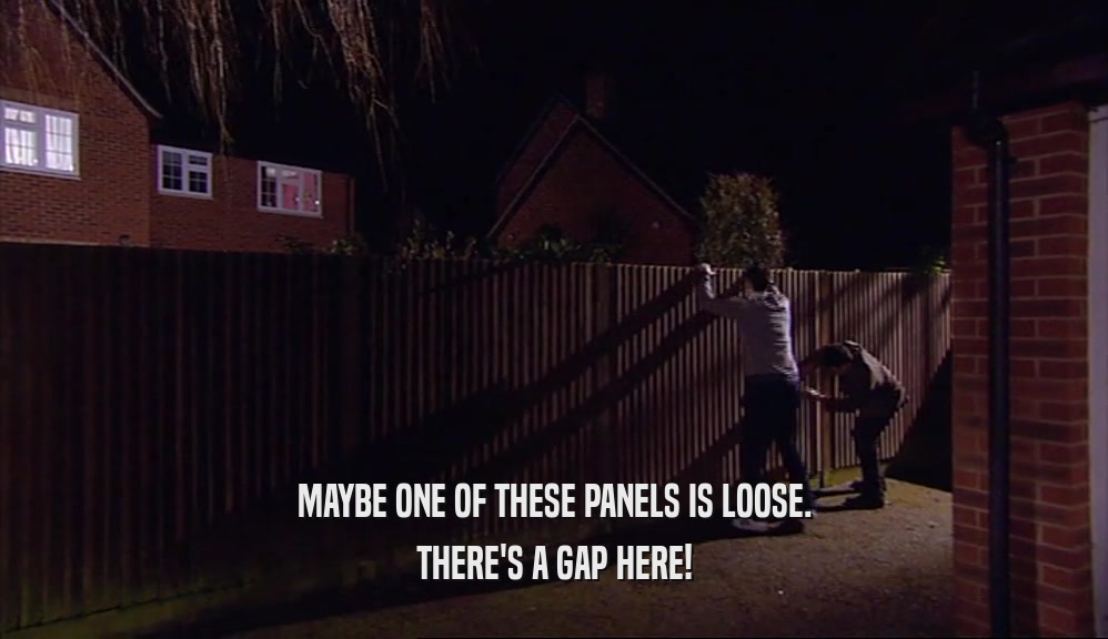 MAYBE ONE OF THESE PANELS IS LOOSE. THERE'S A GAP HERE! 