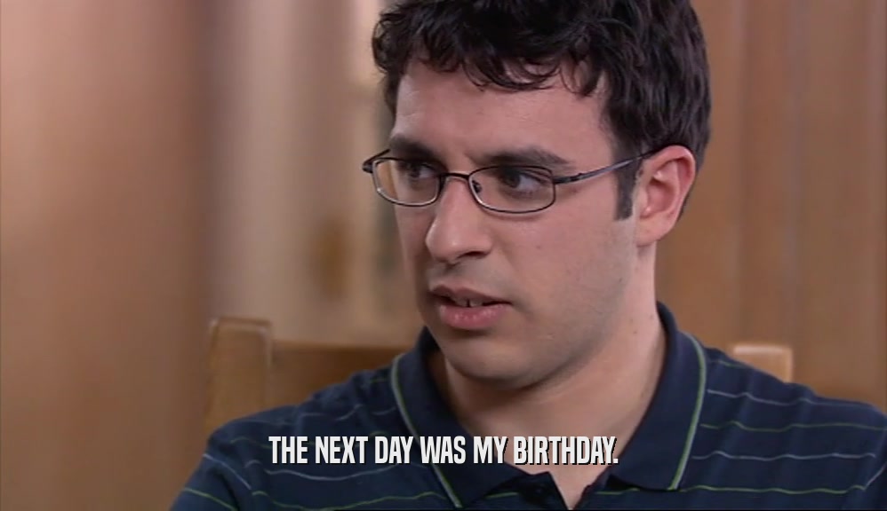 THE NEXT DAY WAS MY BIRTHDAY.  