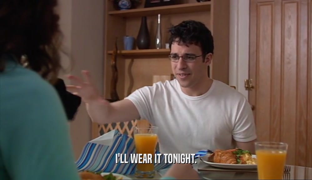 I'LL WEAR IT TONIGHT.  