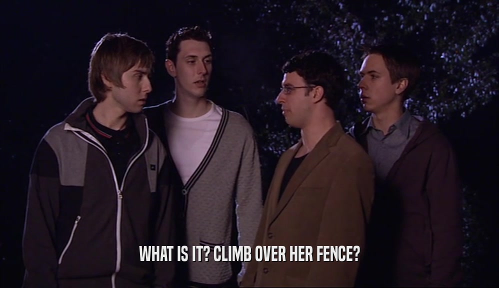 WHAT IS IT? CLIMB OVER HER FENCE?  