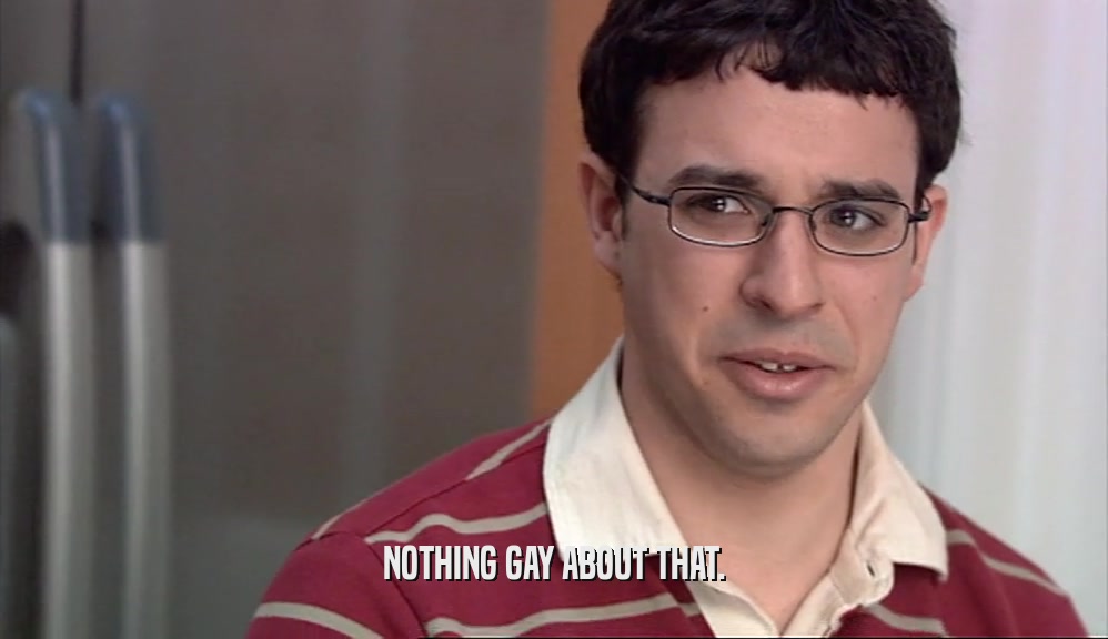 NOTHING GAY ABOUT THAT.  