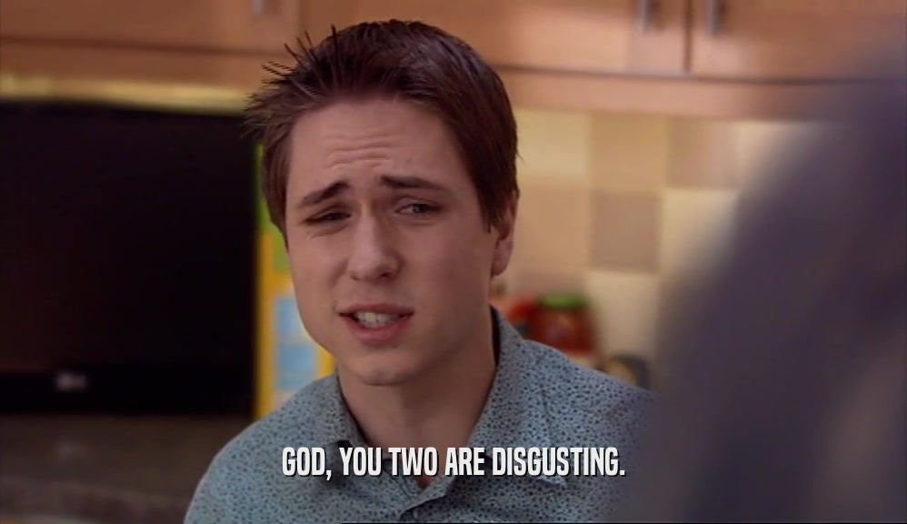 GOD, YOU TWO ARE DISGUSTING.  