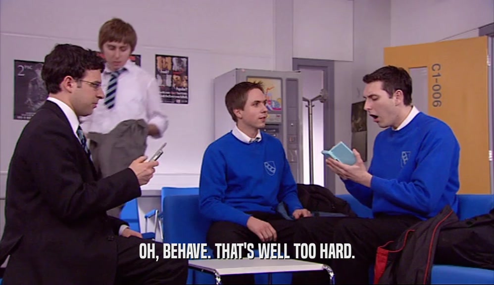 OH, BEHAVE. THAT'S WELL TOO HARD.  