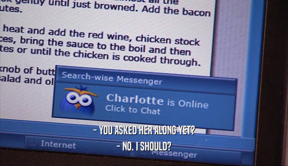 - YOU ASKED HER ALONG YET? - NO. I SHOULD? 