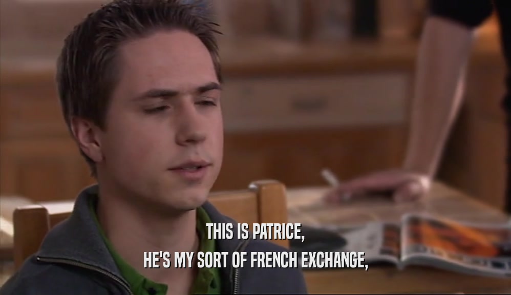 THIS IS PATRICE, HE'S MY SORT OF FRENCH EXCHANGE, 