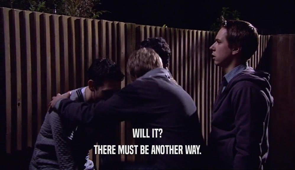 WILL IT? THERE MUST BE ANOTHER WAY. 