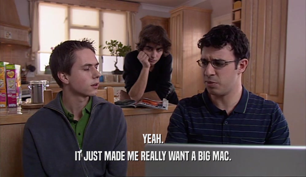 YEAH. IT JUST MADE ME REALLY WANT A BIG MAC. 
