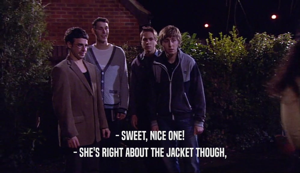 - SWEET, NICE ONE! - SHE'S RIGHT ABOUT THE JACKET THOUGH, 
