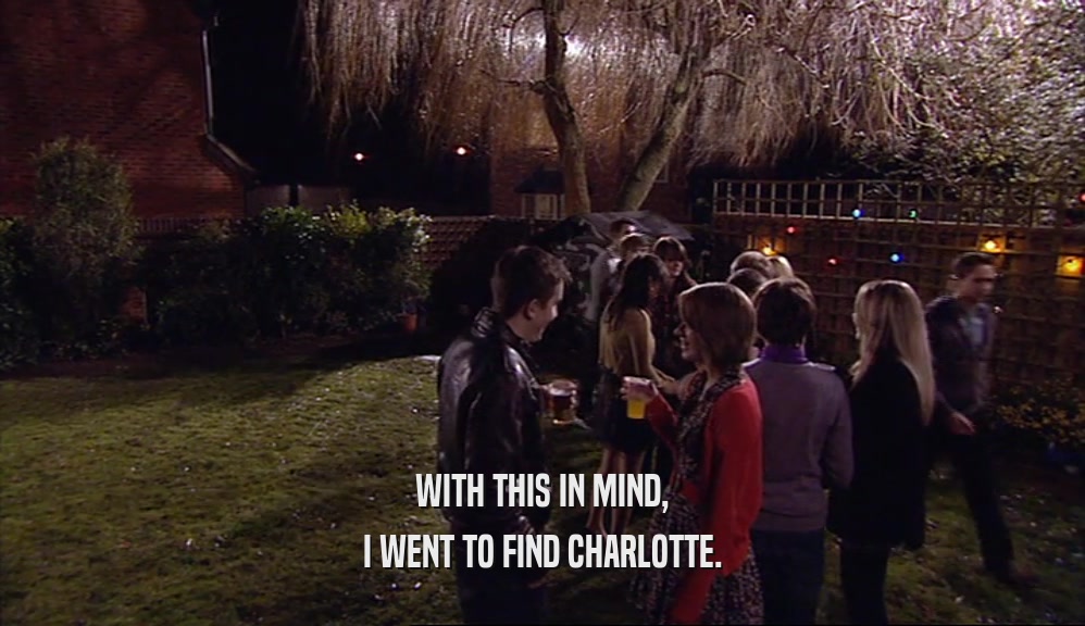 WITH THIS IN MIND, I WENT TO FIND CHARLOTTE. 