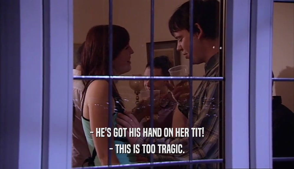 - HE'S GOT HIS HAND ON HER TIT! - THIS IS TOO TRAGIC. 