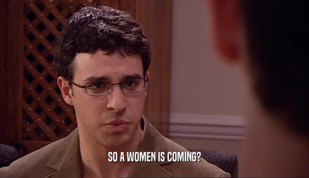 SO A WOMEN IS COMING?  
