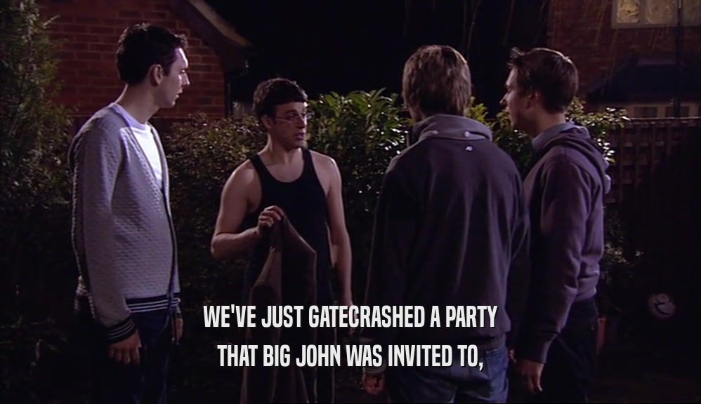 WE'VE JUST GATECRASHED A PARTY THAT BIG JOHN WAS INVITED TO, 